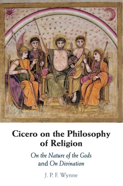 Cicero on the Philosophy of Religion - On the Nature of the Gods and On Divination