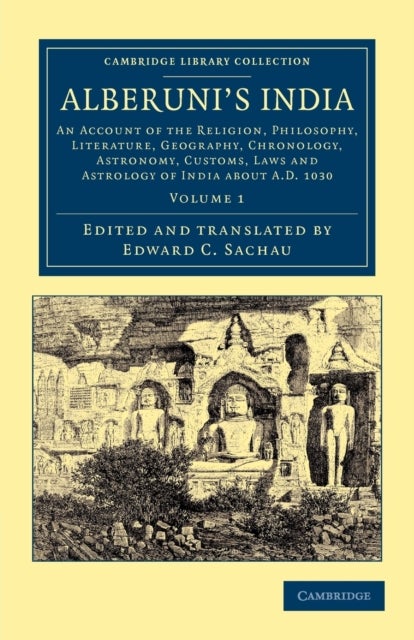 Alberuni's India - An Account of the Religion, Philosophy, Literature, Geography, Chronology, Astronomy, Customs, Laws and Astrology of India about AD 1030