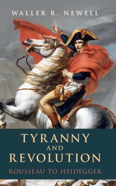 Tyranny and Revolution - Rousseau to Heidegger