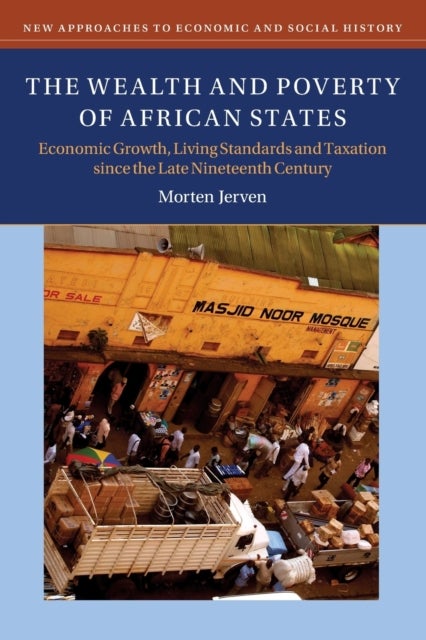The Wealth and Poverty of African States - Economic Growth, Living Standards and Taxation since the Late Nineteenth Century