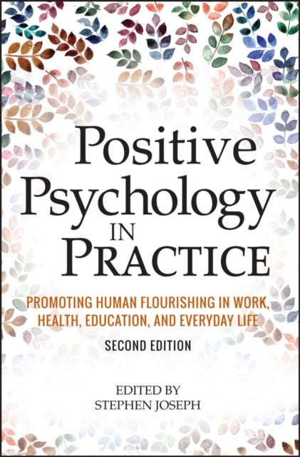 Positive Psychology in Practice - Promoting Human Flourishing in Work, Health, Education, and Everyday Life