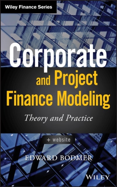 Corporate and Project Finance Modeling - Theory and Practice