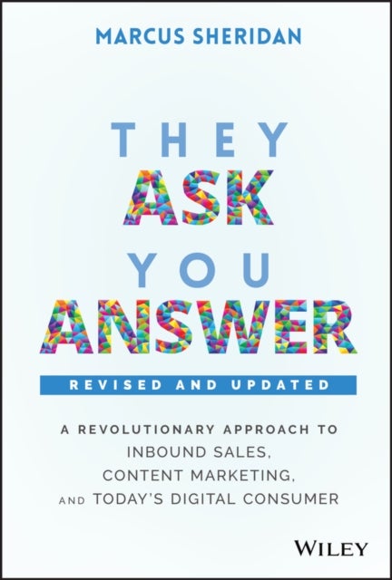 They Ask, You Answer - A Revolutionary Approach to Inbound Sales, Content Marketing, and Today's Digital Consumer