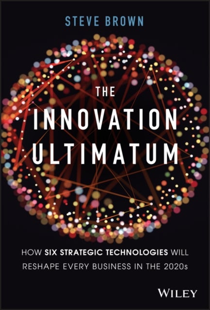 The Innovation Ultimatum - How six strategic technologies will reshape every business in the 2020s