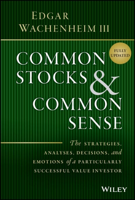 Common Stocks and Common Sense - The Strategies, Analyses, Decisions, and Emotions of a Particularly Successful Value Investor