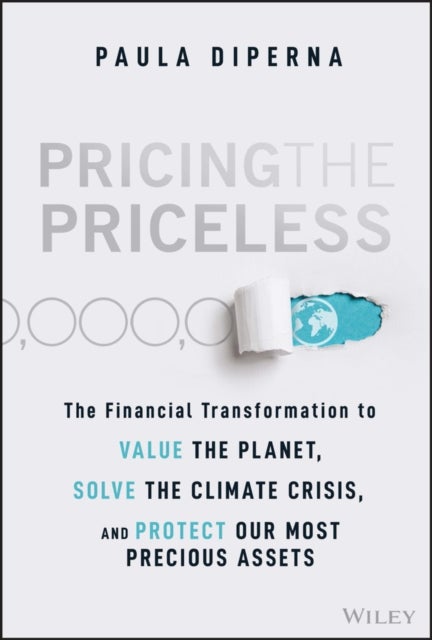 Pricing the Priceless - The Financial Transformation to Value the Planet, Solve the Climate Crisis, and Protect Our Most Precious Assets