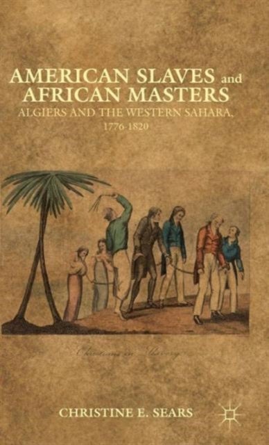 American Slaves and African Masters - Algiers and the Western Sahara, 1776-1820