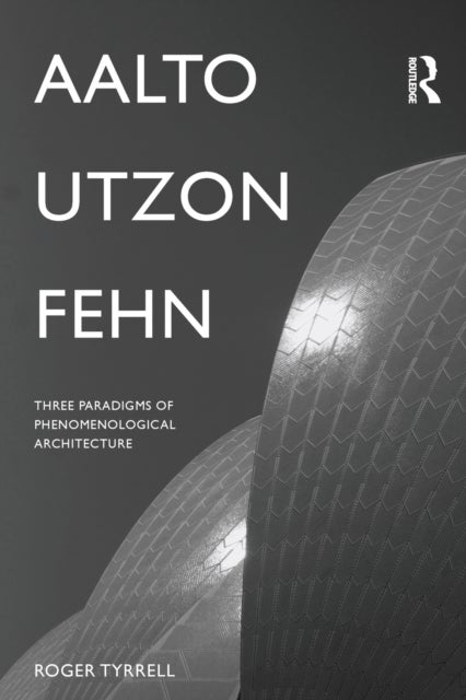 Aalto, Utzon, Fehn - Three Paradigms of Phenomenological Architecture