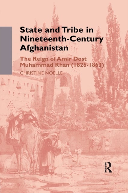State and Tribe in Nineteenth-Century Afghanistan - The Reign of Amir Dost Muhammad Khan (1826-1863)
