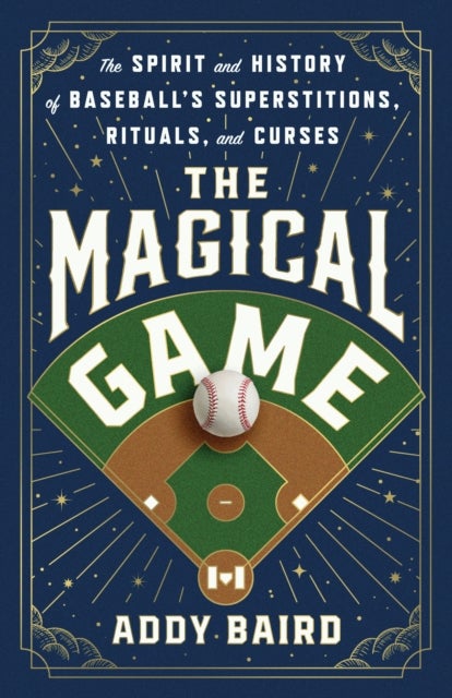 The Magical Game - The Spirit and History of Baseball's Superstitions, Rituals, and Curses