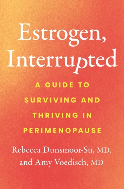 Estrogen, Interrupted - A Guide to Surviving and Thriving in Perimenopause