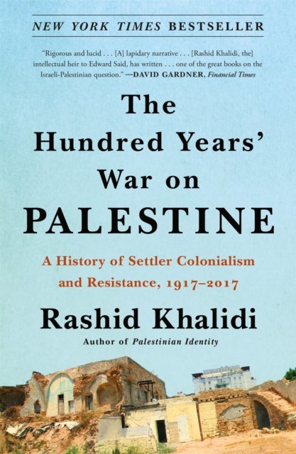 The Hundred Years' War on Palestine - A History of Settler Colonialism and Resistance, 1917-2017