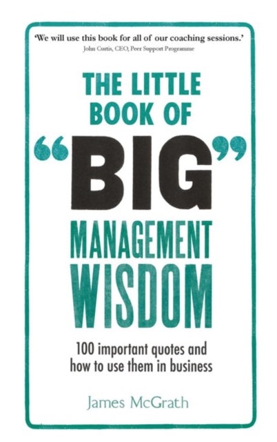 Little Book of Big Management Wisdom, The - 90 important quotes and how to use them in business