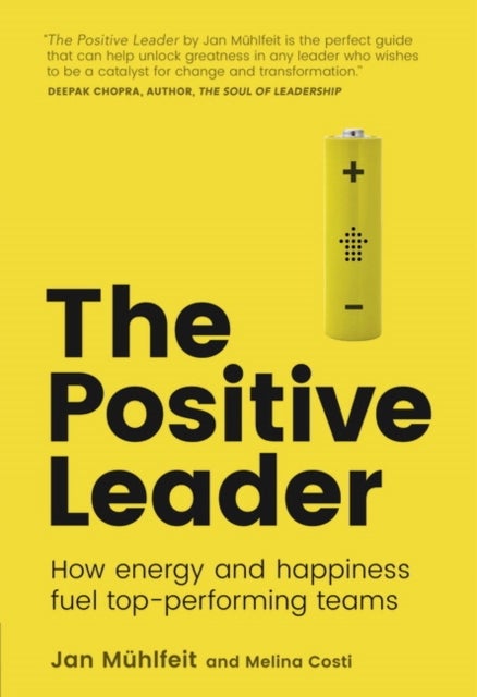 Positive Leader, The - How Energy and Happiness Fuel Top-Performing Teams