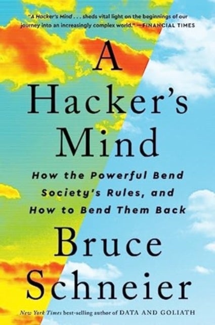 A Hacker's Mind - How the Powerful Bend Society's Rules, and How to Bend them Back