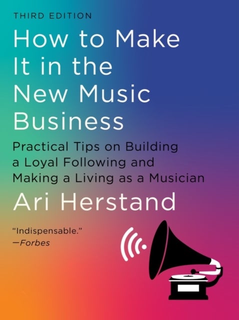 How To Make It in the New Music Business - Practical Tips on Building a Loyal Following and Making a Living as a Musician