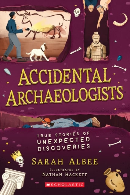 Accidental Archaeologists: True Stories of Unexpected Discoveries - True Stories of Unexpected Discoveries