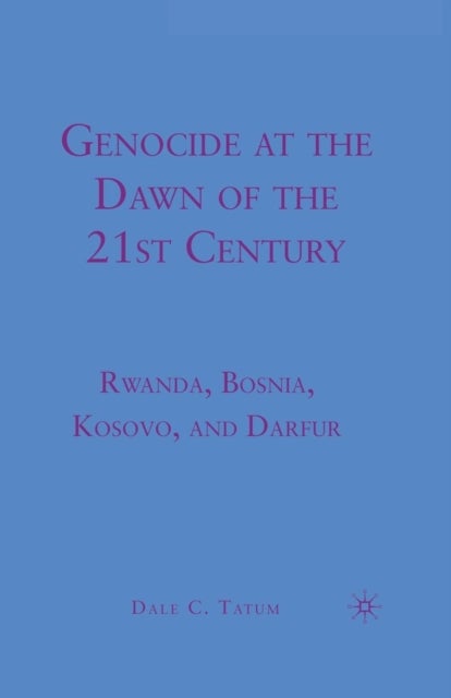 Genocide at the Dawn of the Twenty-First Century - Rwanda, Bosnia, Kosovo, and Darfur