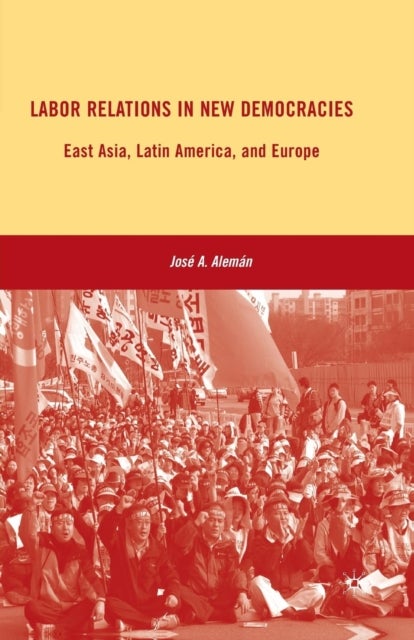 Labor Relations in New Democracies - East Asia, Latin America, and Europe
