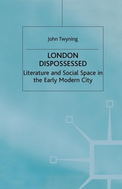 London Dispossessed - Literature and Social Space in the Early Modern City