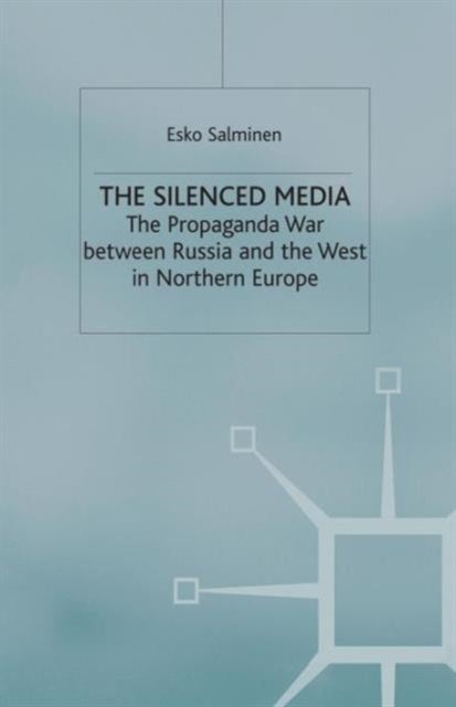 The Silenced Media - The Propaganda War between Russia and the West in Northern Europe