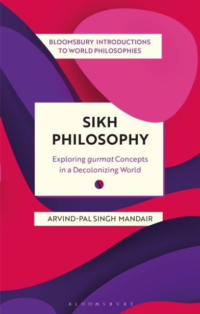 Sikh Philosophy - Exploring gurmat Concepts in a Decolonizing World