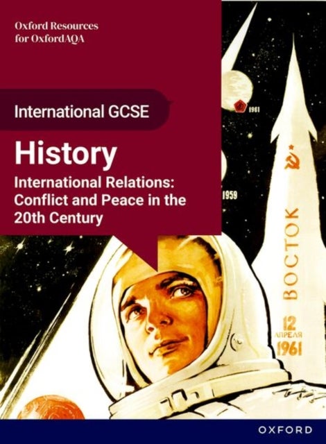 OxfordAQA International GCSE History (9245): International Relations: Conflict and Peace in the 20th Century Student Book - International Relations: Conflict and Peace in the 20th Century
