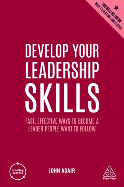 Develop Your Leadership Skills - Fast, Effective Ways to Become a Leader People Want to Follow