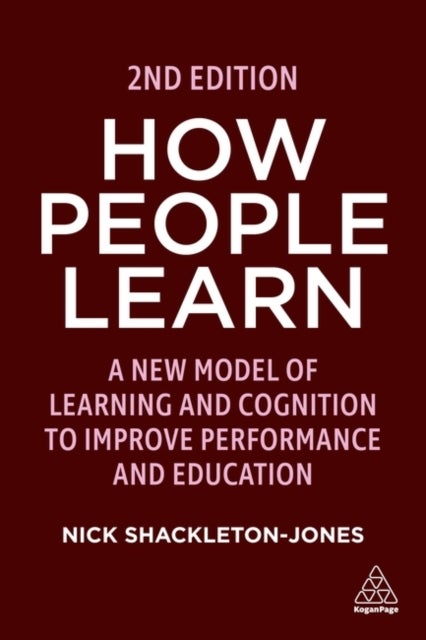 How People Learn - A New Model of Learning and Cognition to Improve Performance and Education