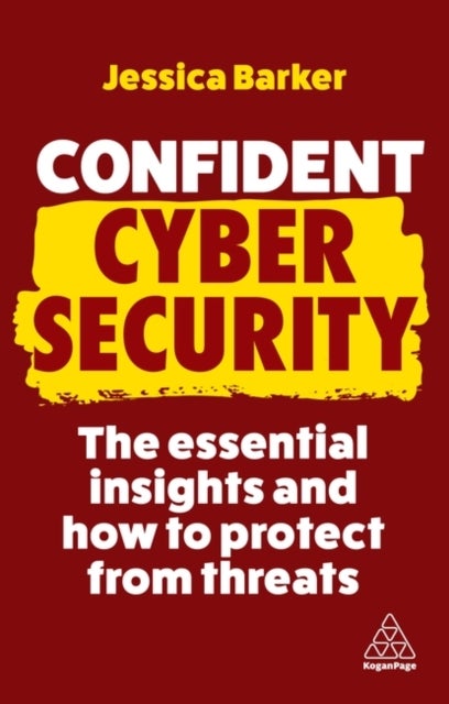 Confident Cyber Security - The Essential Insights and How to Protect from Threats