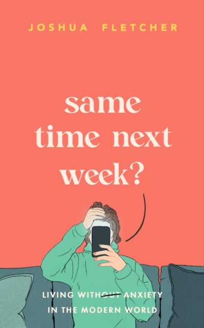 Same Time Next Week? - Living with anxiety in the modern world
