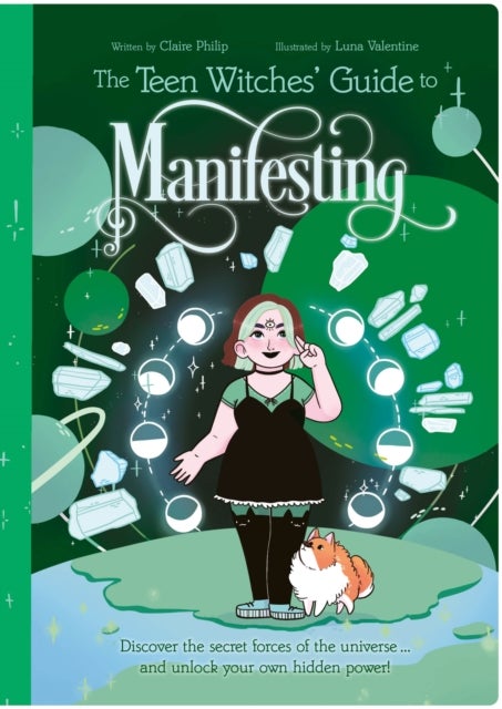 The Teen Witches' Guide to Manifesting - Discover the Secret Forces of the Universe ... and Unlock Your Own Hidden Power!