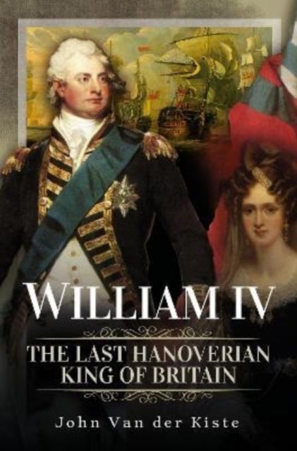 William IV - The Last Hanoverian King of Britain