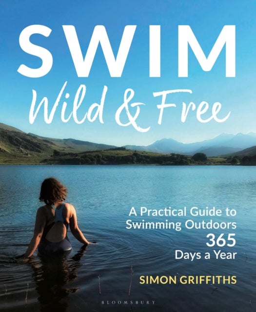 Swim Wild and Free - A Practical Guide to Swimming Outdoors 365 Days a Year