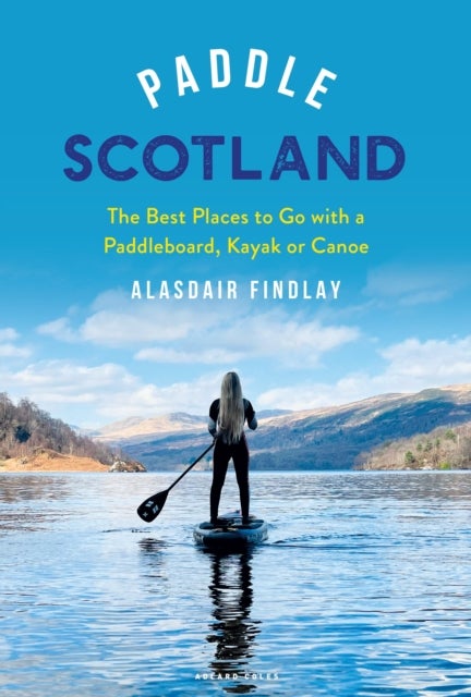 Paddle Scotland - The Best Places to Go with a Paddleboard, Kayak or Canoe