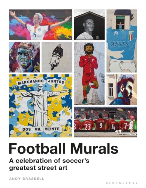 Football Murals - A Celebration of Soccer's Greatest Street Art: Shortlisted for the Sunday Times Sports Book Awards 2023