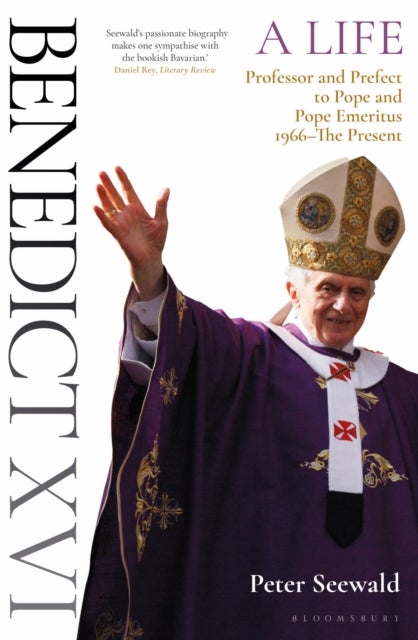 Benedict XVI: A Life Volume Two - Professor and Prefect to Pope and Pope Emeritus 1966–The Present