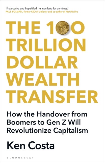The 100 Trillion Dollar Wealth Transfer - How the Handover from Boomers to Gen Z Will Revolutionize Capitalism