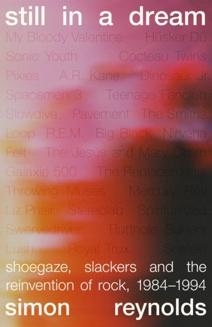 Still in a Dream - Shoegaze, Slackers and the Reinvention of Rock, 1984–1994