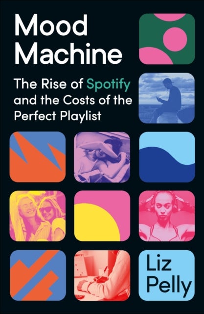 Mood Machine - The Rise of Spotify and the Costs of the Perfect Playlist