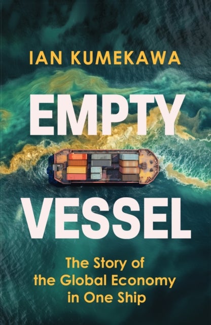 Empty Vessel - The Story of the Global Economy in One Ship
