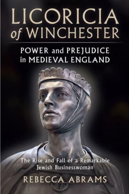 Licoricia of Winchester - Power and Prejudice in Medieval England