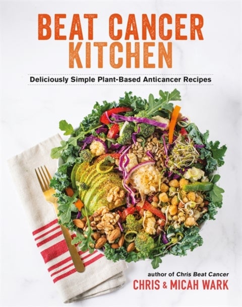 Beat Cancer Kitchen - Deliciously Simple Plant-Based Anticancer Recipes