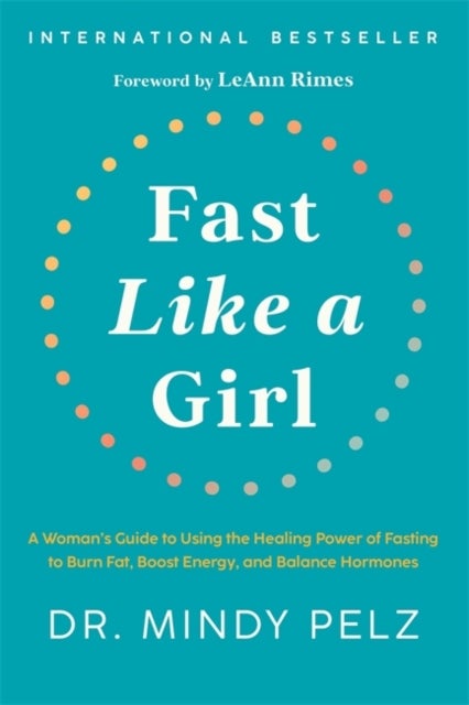 Fast Like a Girl - A Woman’s Guide to Using the Healing Power of Fasting to Burn Fat, Boost Energy, and Balance Hormones