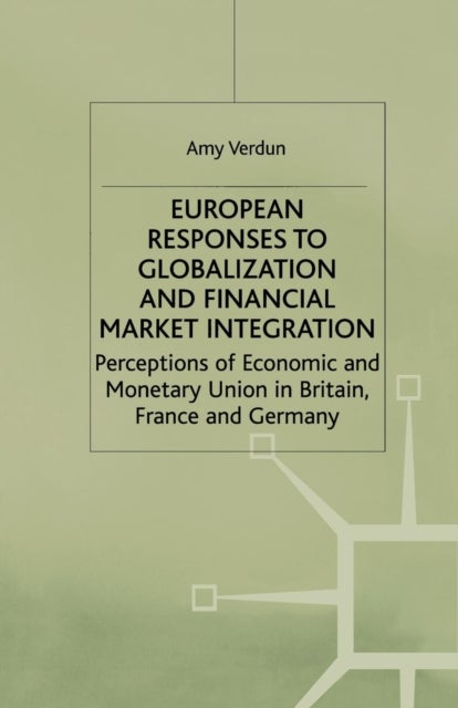 European Responses to Globalization and Financial Market Integration - Perceptions of Economic and Monetary Union in Britain, France and Germany