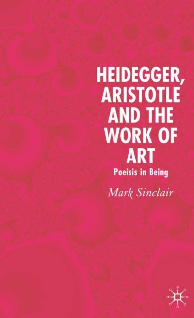 Heidegger, Aristotle and the Work of Art - Poeisis in Being