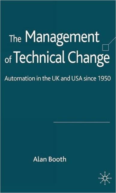 The Management of Technical Change - Automation in the UK and USA since1950