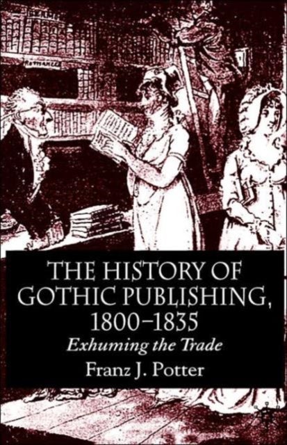 The History of Gothic Publishing, 1800-1835 - Exhuming the Trade