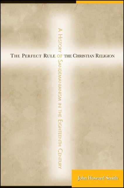 The Perfect Rule of the Christian Religion - A History of Sandemanianism in the Eighteenth Century