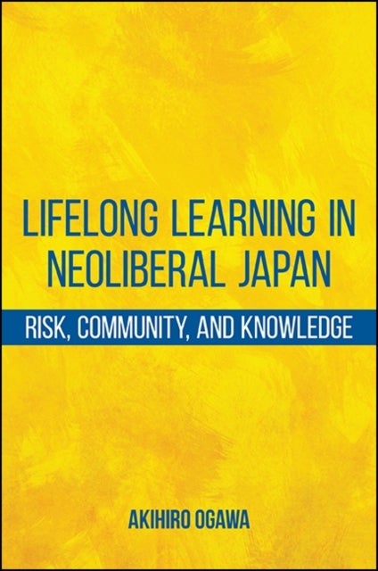 Lifelong Learning in Neoliberal Japan - Risk, Community, and Knowledge
